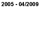  : 2005 - 04/2009